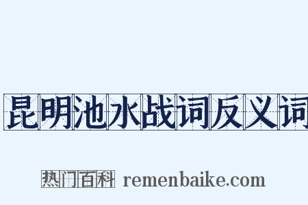 昆明池水战词反义词是什么意思的图片
